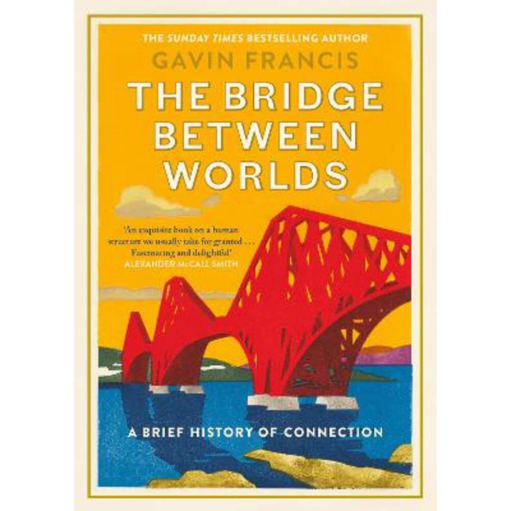 The Bridge Between Worlds: A Brief History of Connection (Hardback) - Gavin Francis